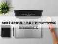 动态字素材网站（动态字制作软件有哪些）