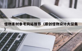 怪物素材参考网站推荐（原创怪物设计大征集）
