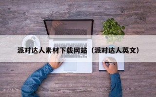 派对达人素材下载网站（派对达人英文）