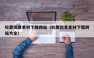松原街景素材下载网站（松原街景素材下载网站大全）