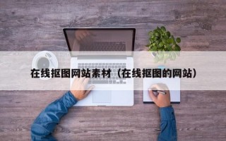 在线抠图网站素材（在线抠图的网站）