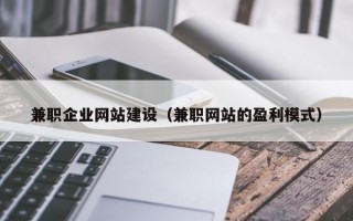 兼职企业网站建设（兼职网站的盈利模式）